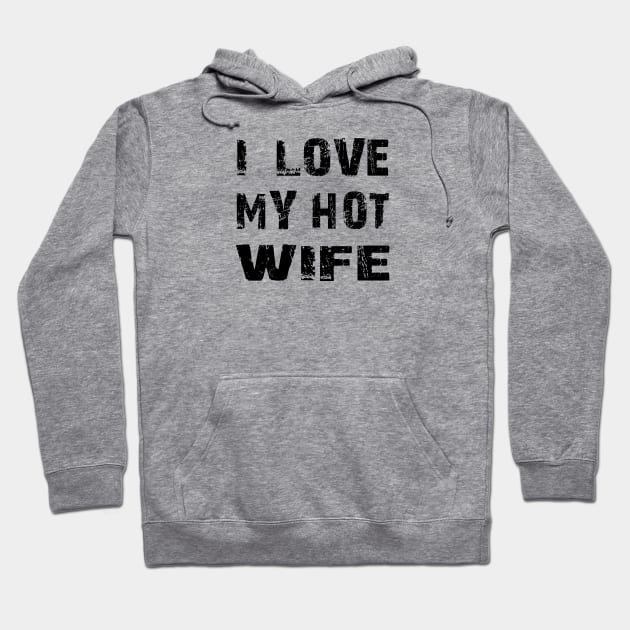 I LOVE MY HOT WIFE Hoodie by Family of siblings